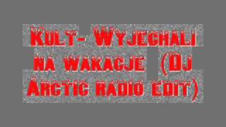 Kult  Wyjechali na wakcje Dj Arctic radio edit [upl. by Roxana800]