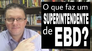 O que faz um superintendente de EBD [upl. by Tica708]