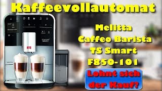 Melitta Caffeo Barista TS Smart F850 101 Kaffeevollautomat  Lohnt sich der Kauf [upl. by Remsen]