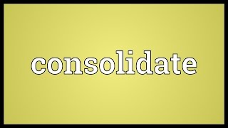 Consolidate Meaning [upl. by Anawad]