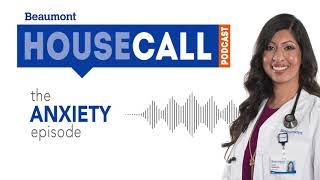 the Anxiety episode  Beaumont HouseCall Podcast [upl. by Furr]