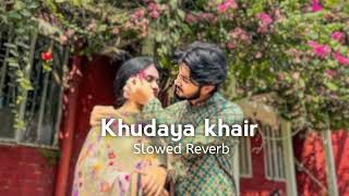 Khudaya Khair Slowed  Reverb Song 💟💙💚  Khudaya Khair Song  Lofi Song [upl. by Ardnalak]