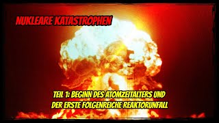 Nukleare Katastrophen  Teil 1 Beginn des Atomzeitalters und der erste folgenreiche Reaktorunfall [upl. by Arbrab323]