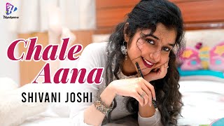 Chale Aana  Female Cover  Shivani Joshi [upl. by Llerrad]