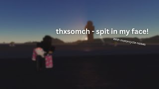 thxsomch  spit in my face Slowed  Reverb  Motorcycle noises [upl. by Eicak]