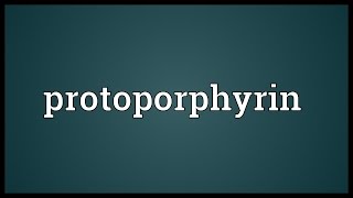 Protoporphyrin Meaning [upl. by Arawaj86]