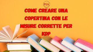 Come creare una copertina libro cartaceo per kdp e caricarla partendo dalle misure corrette [upl. by Sophy]