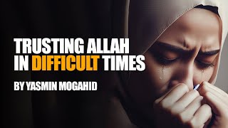 Islamic Motivation Trusting Allah In Difficult Times  Yasmin Mogahid [upl. by Namie]