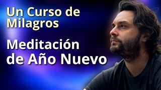 Un Curso de Milagros  Meditación de Año nuevo 2024 [upl. by Cogen623]