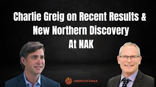 Charlie Greig Shares Insights on Recent Results and New Northern Discovery at NAK [upl. by Latrina]