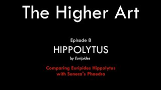 The Higher Art Ep 8 Hippolytus  Comparing with Senecas Phaedra [upl. by Soalokin]