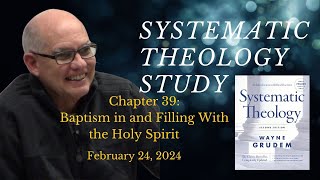 Systematic Theology Chapter 39  Baptism in and Filling With the Holy Spirit [upl. by Legnaesoj]