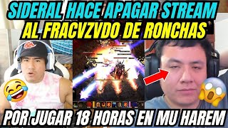 😲SIDERAL HACE APAGAR STREAM AL FRACVZVDO DE RONCHAS🤣POR JUGAR 18 HORAS EN MU HAREM😲 [upl. by Lorrimer]