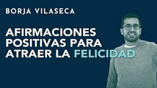 Afirmaciones positivas para atraer la felicidad  Borja Vilaseca [upl. by Dorolisa]