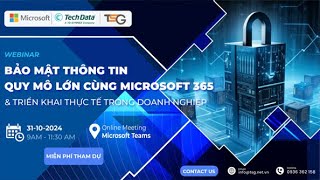 WEBINAR “BẢO MẬT THÔNG TIN QUY MÔ LỚN CÙNG MICROSOFT 365 VÀ THỰC TẾ TRIỂN KHAI TRONG DOANH NGHIỆP” [upl. by Anitsua64]