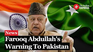 Farooq Abdullah Warns Pakistan About The Evils Of Sponsoring Terrorism [upl. by Aliekat]