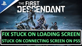 Fix The First Descendant Stuck on Connecting ScreenLoading Screen on PS5 [upl. by Oraneg]