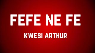 KWESI ARTHUR  FEFE NE FE   LYRICS VIDEO [upl. by Aillemac200]