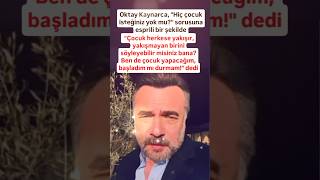 OKTAY KAYNARCA ÇOCUK HERKESE YAKIŞIR YAKIŞMAYAN BİRİNİ SÖYLEYEBİLİMİSİN BANA BENDE ÇOCUK YAPAC [upl. by Enyal]