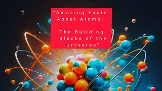 quotAmazing Facts About Atoms The Building Blocks of the Universequot [upl. by Stannfield]