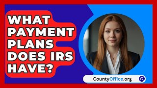 What Payment Plans Does IRS Have  CountyOfficeorg [upl. by Humfried]