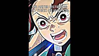 Me after listening to Thick Of It by ksishortsthickofitanimedemonslayereditamv [upl. by Leonore]