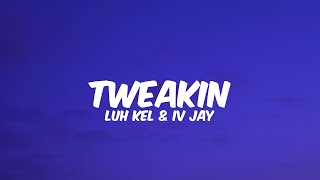 Tweakin  Luh Kel amp IV Jay  Lyrics [upl. by Jobye435]