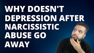 Why doesnt Depression after Narcissistic Abuse go away [upl. by Lankton]