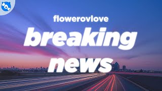 flowerovlove  breaking news Lyrics [upl. by Masao429]