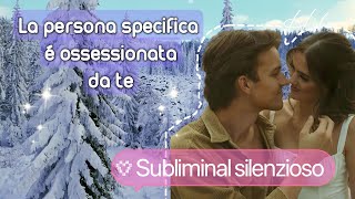 LA PERSONA SPECIFICA É OSSESSIONATA POSITIVAMENTE DA TE Subliminal silenzioso ❄️ [upl. by Nylsej]