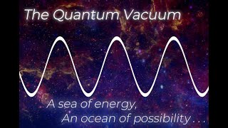 The Quantum Vacuum A Sea of Energy an Ocean of Possibility [upl. by Bannister370]