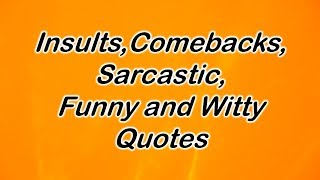 Insults Comebacks Sarcastic Funny and Witty Quotes [upl. by Ardolino]