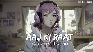 Aaj Ki Raat Slowed  Reverb  Madhubanti Bagchi Divya  Tamannaah Bhatia Stree 2  SR Lofi Wala [upl. by Obla410]