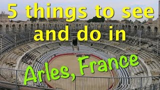 Find 5 things to see and do in Arles France [upl. by Deadman]