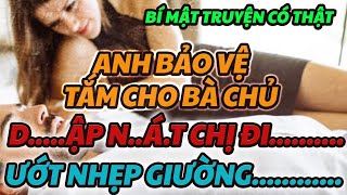 Truyện Đêm Khuya Hay  ANH BẢO VỆ TẮM CHO BÀ CHỦ  Bí Mật Đời Tôi [upl. by Yusem374]