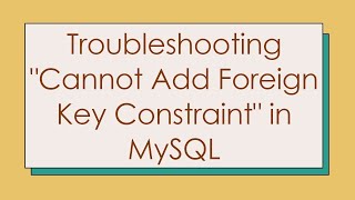 Troubleshooting quotCannot Add Foreign Key Constraintquot in MySQL [upl. by Farwell623]