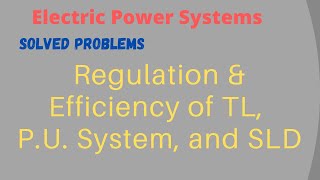 Electric Power Systems  Solved Problems  Regulation and Efficiency of TL PU System SLD [upl. by Cornall]