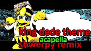 King Dedede Theme Shwerpy Acapella Remix [upl. by Idham]