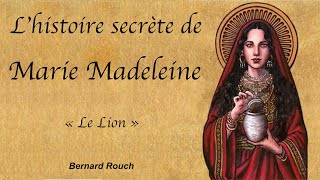 Bernard Rouch Lhistoire secrète de Marie Madeleine  Le Lion 1 [upl. by Eadith]