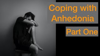 Coping with Anhedonia Part One [upl. by Essilem]