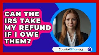 Can The IRS Take My Refund If I Owe Them  CountyOfficeorg [upl. by Donata]