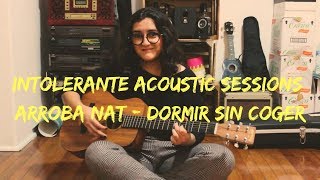 ARROBA NAT  DORMIR SIN COGER INTOLERANTE ACOUSTIC SESSIONS [upl. by Mallissa733]