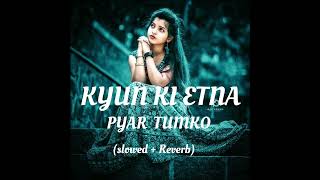 Kyun Ki Itna Pyar Tumko Slowed  Reverb Hindi  lofisong [upl. by Idnahc895]