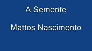 Mattos Nascimento  A Semente [upl. by Dygert]