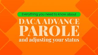 Everything You Need To Know About DACA Advance Parole And Adjusting Your Status [upl. by Ahsilyt]