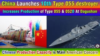 China Launches 10th Type 055 destroyer Increases Production of Type 055 amp 052D At Dagushan [upl. by Gelb62]