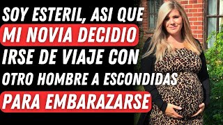 Soy Estéril Así que mi Novia Decide Irse de Viaje con Otro Hombre a Escondidas para Embarazarse [upl. by Enitsirhk567]