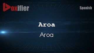 How to Pronounce Aroa Aroa in Spanish  Voxifiercom [upl. by Strander664]