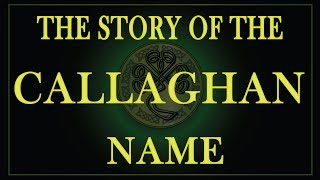 The story of the Irish name Callaghan Callahan OCallahan Kelaghan Keelaghan Kealahan [upl. by Ellennaj]