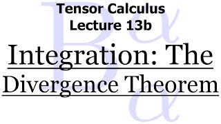 Tensor Calculus Lecture 13b Integration  The Divergence Theorem [upl. by Ardnosal206]